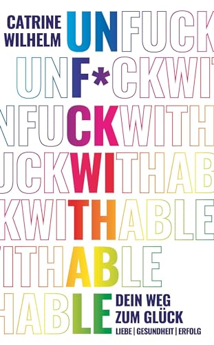 UNF*CKWITHABLE: DEIN WEG ZUM GLÜCK / LIEBE, GESUNDHEIT, ERFOLG