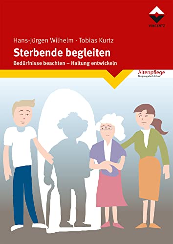 Sterbende begleiten: Bedürfnisse beachten - Haltung entwickeln