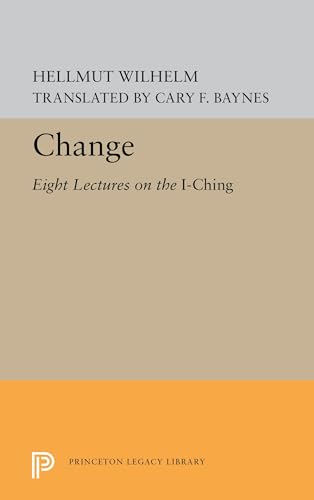 Change: Eight Lectures on the I Ching (Princeton Legacy Library, Bollingen Series LXII, Band 5574) von Princeton University Press