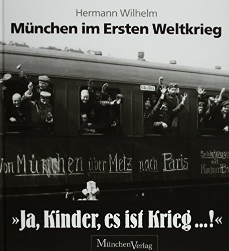 "Ja, Kinder, es ist Krieg ... !": München im Ersten Weltkrieg "Ja, Kinder, es ist Krieg ... !": München im Ersten Weltkrieg von Belser