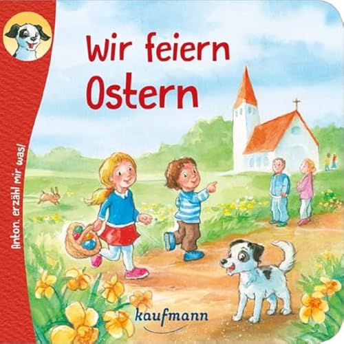 Anton, erzähl mir was! Wir feiern Ostern (Anton, erzähl mir was! - zum Vorlesen und Mitnehmen: Die Heftreihe "Religion" für Kinder ab 2 Jahren) von Kaufmann Ernst Vlg GmbH