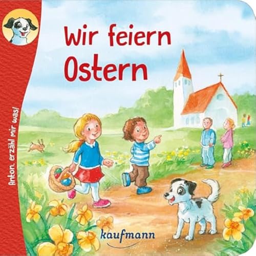 Anton, erzähl mir was! Wir feiern Ostern (Anton, erzähl mir was! - zum Vorlesen und Mitnehmen: Die Heftreihe "Religion" für Kinder ab 2 Jahren) von Kaufmann