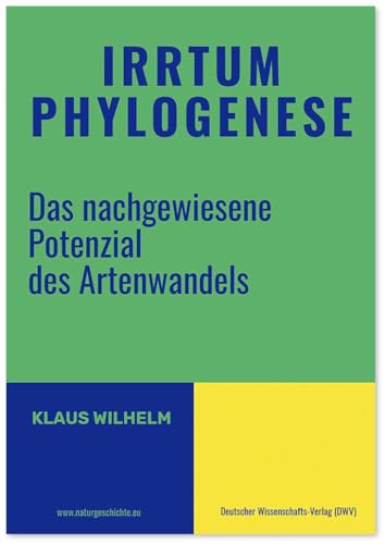 Irrtum Phylogenese: Das nachgewiesene Potenzial des Artenwandels von Deutscher Wissenschaftsverlag