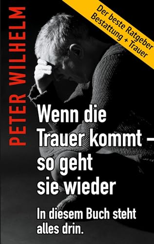 Wenn die Trauer kommt - so geht sie wieder: Der beste Ratgeber Bestattung und Trauer