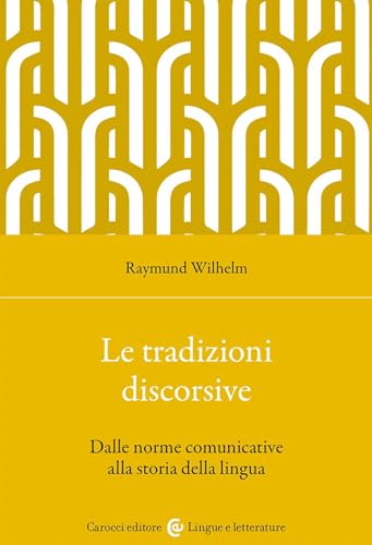 Le tradizioni discorsive. Dalle norme comunicative alla storia della lingua (Lingue e letterature Carocci) von Carocci