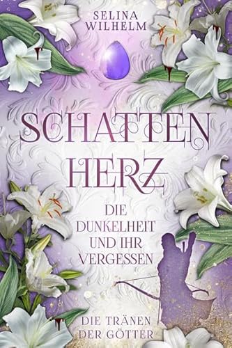 Schattenherz - Die Dunkelheit und ihr Vergessen: (Die Tränen der Götter Band 2) von Selina Wilhelm
