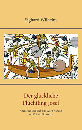 Der glückliche Flüchtling Josef: Abenteuer und Liebe im Alten Kanaan zur Zeit der Seevölker