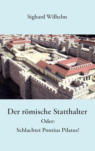 Der römische Statthalter: Oder: Schlachtet Pontius Pilatus! Der römische Statthalter: Oder: Schlachtet Pontius Pilatus! von Books on Demand GmbH