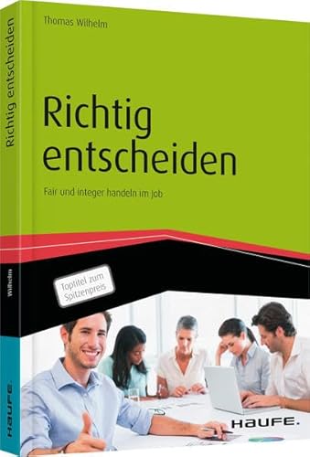 Richtig entscheiden: Fair und integer handeln im Job (Haufe Fachbuch)