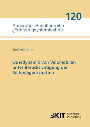 Querdynamik von Velomobilen unter Berücksichtigung der Reifeneigenschaften (Karlsruher Schriftenreihe Fahrzeugsystemtechnik, Band 120) von KIT Scientific Publishing