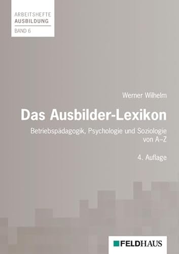 Das Ausbilder-Lexikon: Betriebspädagogik, Psychologie und Soziologie (Arbeitshefte Ausbildung)