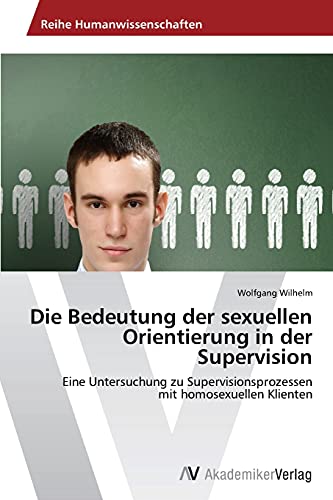Die Bedeutung der sexuellen Orientierung in der Supervision: Eine Untersuchung zu Supervisionsprozessen mit homosexuellen Klienten