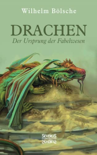 Drachen – Der Ursprung der Fabelwesen: Eine wissenschaftliche Abhandlung in Sagen und Kunst von Severus