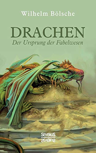 Drachen – Der Ursprung der Fabelwesen: Eine wissenschaftliche Abhandlung in Sagen und Kunst von Severus