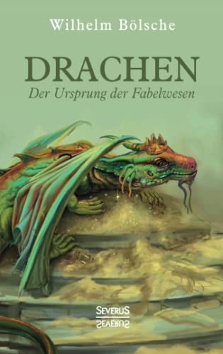 Drachen – Der Ursprung der Fabelwesen: Eine wissenschaftliche Abhandlung in Sagen und Kunst