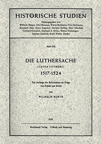 Die Luthersache (Causa Lutheri) 1517 - 1524: Die Anfänge der Reformation als Frage von Politik und Recht (Historische Studien)