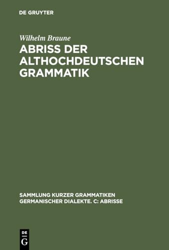 Abriss der althochdeutschen Grammatik: Mit Berücksichtigung des Altsächsischen (Sammlung kurzer Grammatiken germanischer Dialekte. C: Abrisse, 1, Band 1) von de Gruyter