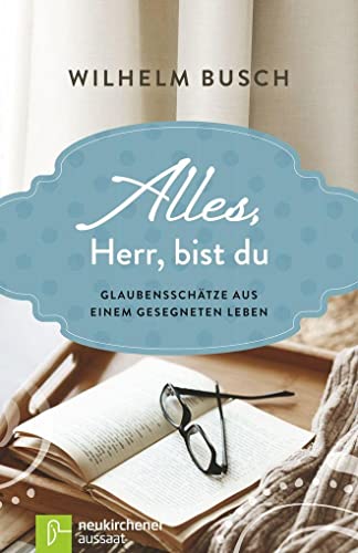 Alles, Herr, bist du: Glaubensschätze aus einem gesegneten Leben von Neukirchener Verlag