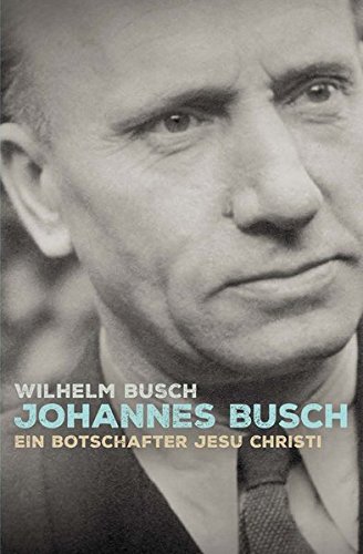 Johannes Busch: Ein Botschafter Jesu Christi Johannes Busch: Ein Botschafter Jesu Christi von Christliche Literaturverbreitung