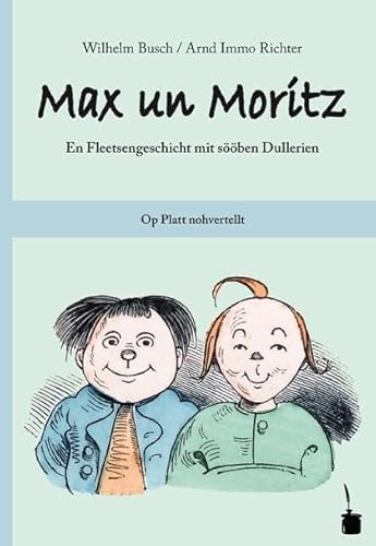 Max un Moritz. En Fleetsengeschicht mit sööben Dullerien. Op Platt nohvertellt: Max und Moritz - Plattdeutsch Max un Moritz. En Fleetsengeschicht mit sööben Dullerien. Op Platt nohvertellt: Max und Moritz - Plattdeutsch