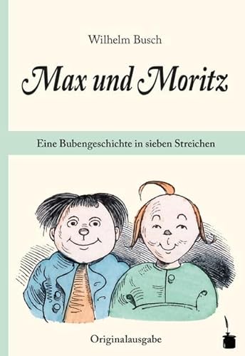 Max und Moritz. Eine Bubengeschichte in sieben Streichen: Max und Moritz Originalausgabe. Mit einem Nachwort von Hans Ries von Edition Tintenfa