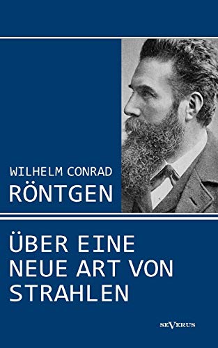 Wilhelm Conrad Röntgen: Über eine neue Art von Strahlen. Drei Aufsätze über die Entdeckung der Röntgenstrahlen