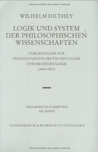 Wilhelm Dilthey Gesammelte Schriften, Bd.20: Logik und System der philosophischen Wissenschaften: Vorlesungen zur erkenntnistheoretischen Logik und Methodologie