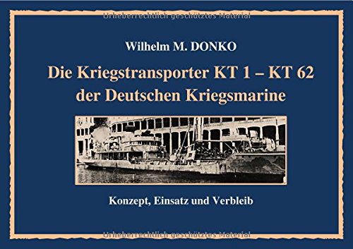 Die Kriegstransporter KT 1 - 62 der Deutschen Kriegsmarine: Konzept, Einsatz und Verbleib von epubli