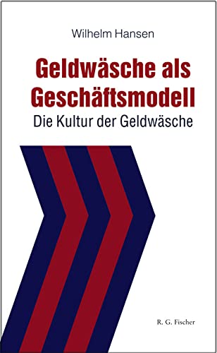 Geldwäsche als Geschäftsmodell: Die Kultur der Geldwäsche von R.G.Fischer Verlag GmbH