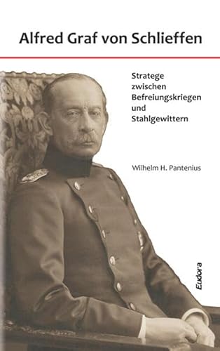 Alfred Graf von Schlieffen: Stratege zwischen Befreiungskriegen und Stahlgewittern von Eudora Verlag