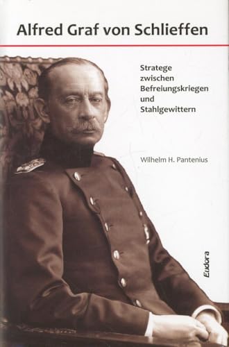 Alfred Graf von Schlieffen: Stratege zwischen Befreiungskriegen und Stahlgewittern von Eudora Verlag