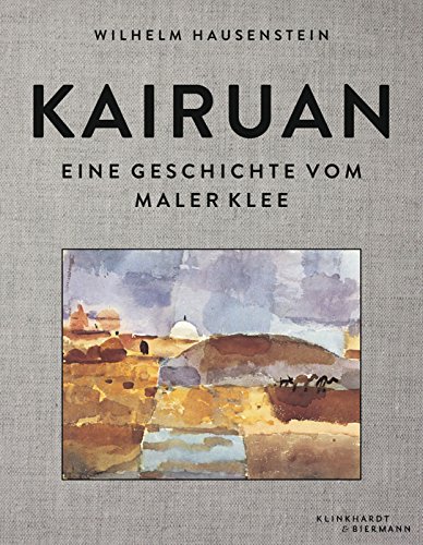 Kairuan: Eine Geschichte vom Maler Klee