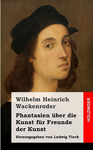 Phantasien über die Kunst für Freunde der Kunst: Herausgegeben von Ludwig Tieck