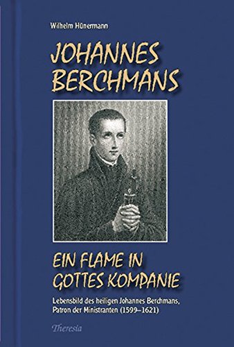 Johannes Berchmans: Ein Flame in Gottes Kompanie. Lebensbild des heiligen Johannes Berchmans (1599–1621) von Theresia