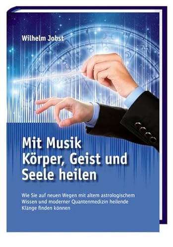 Mit Musik Körper, Geist und Seele heilen: Wie Sie auf neuen Wegen mit altem astrologischem Wissen und moderner Quantenmedizin heilende Klänge finden können von Spurbuchverlag Baunach