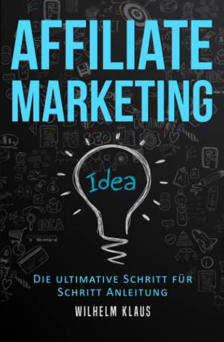 Affiliate Marketing: Die ultimative Schritt für Schritt Anleitung - Online Geld verdienen von Independently published