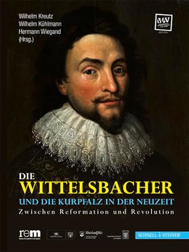 Die Wittelsbacher und die Kurpfalz in der Neuzeit: Zwischen Reformation und Revolution von Schnell & Steiner