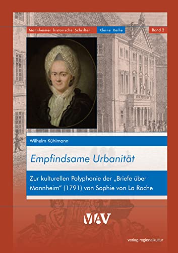 Empfindsame Urbanität: Zur kulturellen Polyphonie der „Briefe über Mannheim“ (1791) von Sophie von La Roche (Mannheimer historische Schriften: Kleine Reihe) von verlag regionalkultur