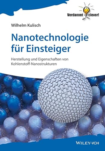 Nanotechnologie für Einsteiger: Herstellung und Eigenschaften von Kohlenstoff-Nanostrukturen (Verdammt clever!) von Wiley