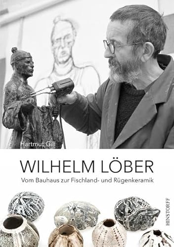 Wilhelm Löber: Vom Bauhaus zur Fischland- und Rügenkeramik