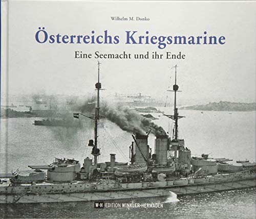 Österreichs Kriegsmarine: Eine Seemacht und ihr Ende von Edition Winkler-Hermaden