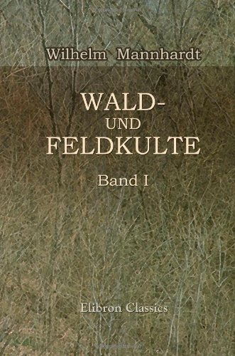 Wald- und Feldkulte: Band 1: Der Baumkultus der Germanen und ihrer Nachbarstämme mythologische Untersuchungen von Adamant Media Corporation