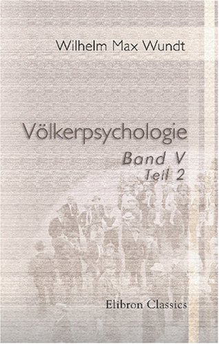 Völkerpsychologie: Eine Untersuchung der Entwicklungsgesetze von Sprache, Mythus und Sitte. Band 5. Mythus und Religion, Teil 2 von Adamant Media Corporation