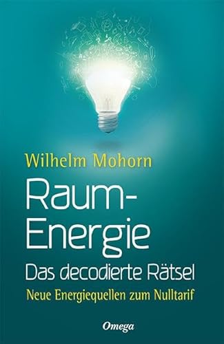 Raumenergie - Das decodierte Rätsel: Neue Energiequellen zum Nulltarif