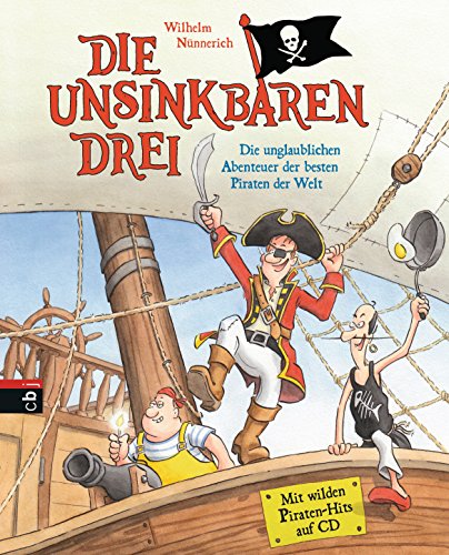 Die Unsinkbaren Drei - Die unglaublichen Abenteuer der besten Piraten der Welt: Mit Lieder-CD (Die Unsinkbaren Drei-Reihe, Band 1) von cbj