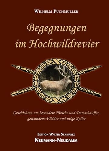 Begegnungen im Hochwildrevier: Geschichten um besondere Hirsche und Damschaufler, gewundene Widder und urige Keiler von Neumann-Neudamm GmbH