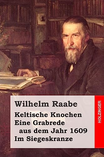Keltische Knochen / Eine Grabrede aus dem Jahr 1609 / Im Siegeskranze Keltische Knochen / Eine Grabrede aus dem Jahr 1609 / Im Siegeskranze