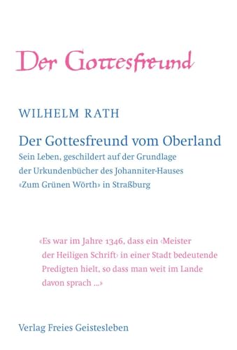 Der Gottesfreund vom Oberland: Sein Leben, geschildert auf der Grundlage der Urkundenbücher des Johanniter-Hauses "Zum Grünen Wörth" in Straßburg
