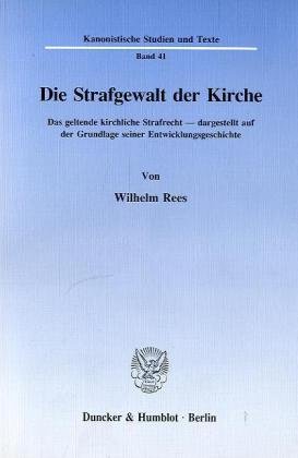 Die Strafgewalt der Kirche.: Das geltende kirchliche Strafrecht, dargestellt auf der Grundlage seiner Entwicklungsgeschichte. (Kanonistische Studien und Texte) von Duncker & Humblot