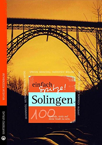 Solingen - einfach Spitze! 100 Gründe, stolz auf diese Stadt zu sein (Unsere Stadt - einfach spitze!)